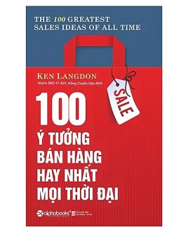 Ebook 100 Ý Tưởng Bán Hàng Hay Nhất Mọi Thời Đại – Bí Quyết Để Thành Công Trong Bán Hàng