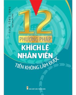 Ebook 12 Phương Pháp Khích Lệ Nhân Viên Tiền Không Làm Được – Bí Quyết Nâng Cao Hiệu Quả Công Việc