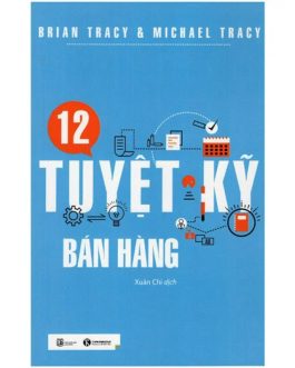 Ebook 12 Tuyệt Kỹ Bán Hàng – Cẩm Nang Vượt Mọi Thử Thách Trong Nghề Bán Hàng