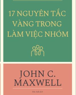 Ebook 17 Nguyên Tắc Vàng Trong Làm Việc Nhóm – Cẩm Nang Hoàn Hảo Để Xây Dựng Đội Ngũ Thành Công