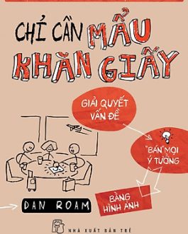 Ebook Chỉ Cần Mẩu Khăn Giấy – Giải Quyết Vấn Đề Và Bán Ý Tưởng Bằng Hình Vẽ Đơn Giản