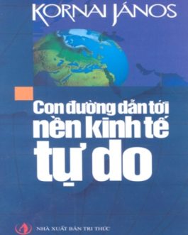 Ebook Con Đường Dẫn Tới Nền Kinh Tế Tự Do – Hành Trình Đổi Mới Kinh Tế Toàn Cầu