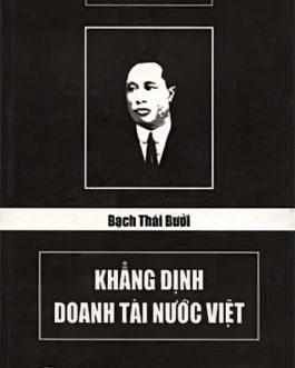 Ebook Bạch Thái Bưởi – Khẳng Định Doanh Tài Nước Việt: Câu chuyện về một huyền thoại kinh doanh Việt Nam