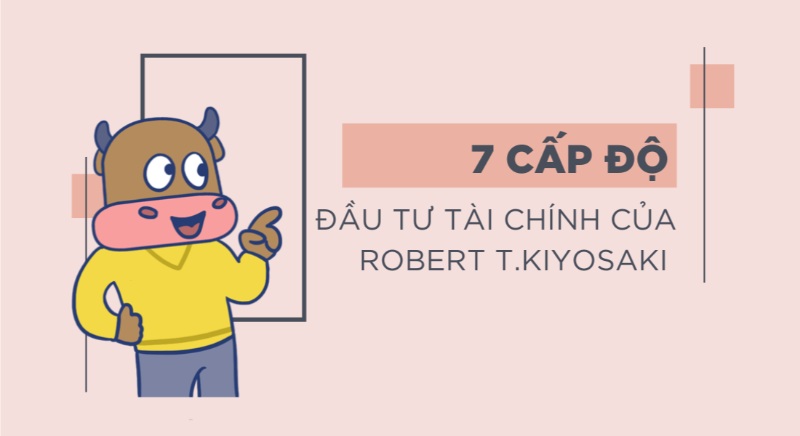 7 Cấp Độ Đầu Tư Tài Chính của Robert T. Kiyosaki Giúp Bạn Trở Thành Nhà Đầu Tư Chuyên Nghiệp