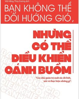 Ebook Bạn Không Thể Đổi Hướng Gió Nhưng Có Thể Điều Khiển Cánh Buồm – Bí Quyết Quản Lý Thành Công