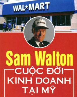 Ebook Sam Walton: Cuộc Đời Kinh Doanh Tại Mỹ – Câu Chuyện Về Sự Thành Công Của “Ông Vua Bán Lẻ” Hoa Kỳ