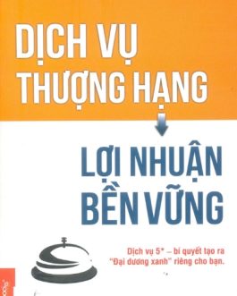 Ebook Dịch Vụ Thượng Hạng, Lợi Nhuận Bền Vững – Bí Quyết Xây Dựng Lòng Trung Thành Khách Hàng