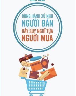 Ebook Đừng Hành Xử Như Người Bán – Hãy Suy Nghĩ Tựa Người Mua – Bí Quyết Kinh Doanh Hiệu Quả