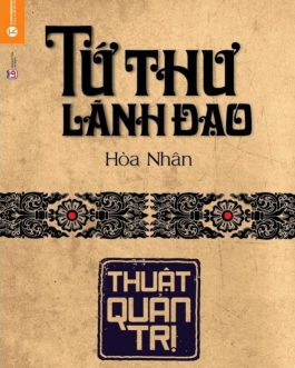 Ebook Tứ Thư Lãnh Đạo – Thuật Quản Trị – Cẩm Nang Quản Lý Hiệu Quả Cho Nhà Lãnh Đạo Hiện Đại