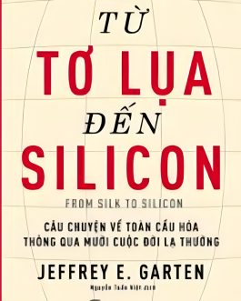 Ebook Từ Tơ Lụa Đến Silicon – Khám Phá Lịch Sử Toàn Cầu Hóa Qua Những Nhân Vật Ảnh Hưởng Nhất